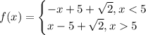 f(x)=\begin{cases} -x+5+\sqrt{2}, x<5\\x-5+\sqrt{2}, x5\end{cases}