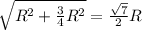 \sqrt{R^2 + \frac{3}{4}R^2} = \frac{\sqrt{7}}{2}R