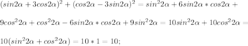 (sin2\alpha +3cos2\alpha )^{2} +(cos2\alpha -3sin2\alpha )^{2} =sin^{2} 2\alpha +6sin2\alpha *cos2\alpha +\\\\9cos^{2} 2\alpha +cos^{2} 2\alpha -6sin2\alpha *cos2\alpha +9sin^{2} 2\alpha =10sin^{2} 2\alpha +10cos^{2} 2\alpha =\\\\ 10 ( sin^{2}2\alpha + cos^{2} 2\alpha ) =10*1=10;