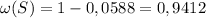 \omega(S) = 1- 0,0588 = 0,9412