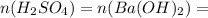 n(H_2SO_4) = n(Ba(OH)_2) =