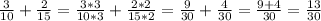 \frac{3}{10} +\frac{2}{15}=\frac{3*3}{10*3} +\frac{2*2}{15*2}=\frac{9}{30} +\frac{4}{30}=\frac{9+4}{30}=\frac{13}{30}