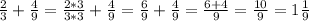 \frac{2}{3} +\frac{4}{9}= \frac{2*3}{3*3} +\frac{4}{9}=\frac{6}{9} +\frac{4}{9}=\frac{6+4}{9}=\frac{10}{9}=1\frac{1}{9}