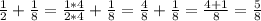 \frac{1}{2} +\frac{1}{8}=\frac{1*4}{2*4} +\frac{1}{8}=\frac{4}{8} +\frac{1}{8}=\frac{4+1}{8}=\frac{5}{8}