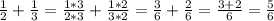 \frac{1}{2} +\frac{1}{3}= \frac{1*3}{2*3} +\frac{1*2}{3*2}=\frac{3}{6} +\frac{2}{6}=\frac{3+2}{6}=\frac{5}{6}