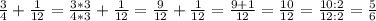 \frac{3}{4} +\frac{1}{12}=\frac{3*3}{4*3} +\frac{1}{12}=\frac{9}{12} +\frac{1}{12}=\frac{9+1}{12}=\frac{10}{12}= \frac{10:2}{12:2}=\frac{5}{6}