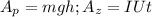 A_p=mgh;A_z=IUt