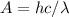 A=hc/\lambda