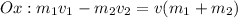 Ox: m_1v_1-m_2v_2=v(m_1+m_2)