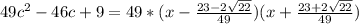 49c^2-46c+9=49*(x-\frac{23-2\sqrt{22}}{49})(x+\frac{23+2\sqrt{22}}{49})