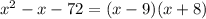 x^2-x-72=(x-9)(x+8)