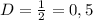 D = \frac{1}{2} = 0,5