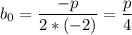 \displaystyle b_0= \frac{-p}{2*(-2)}= \frac{p}{4}