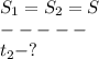 S_1=S_2=S\\-----\\&#10;t_2-?