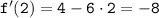 \tt f'(2)=4-6\cdot2=-8