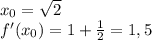 x_{0}=\sqrt2\\ f'(x_0)=1+\frac{1}{2}=1,5