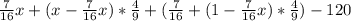 \frac{7}{16}x+(x-\frac{7}{16}x)*\frac{4}{9}+(\frac{7}{16} +(1-\frac{7}{16}x)*\frac{4}{9})-120