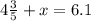 4 \frac{3}{5} + x = 6.1