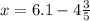 x = 6.1 - 4 \frac{3}{5}