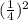 (\frac{1}{4})^{2}