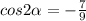 cos2\alpha=-\frac{7}{9}