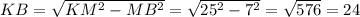 KB=\sqrt{KM^{2}-MB^{2}}=\sqrt{25^{2}-7^{2}}=\sqrt{576}=24