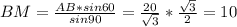 BM=\frac{AB*sin60}{sin90}=\frac{20}{\sqrt{3}}*\frac{\sqrt{3}}{2}=10