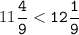 11\tt\displaystyle\frac{4}{9}<12 \frac{1}{9}