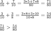 \frac{3}{16}+ \frac{7}{10}= \frac{3*5+7*8}{80}= \frac{71}{80} \\ \\ \frac{3}{10}+ \frac{3}{8}= \frac{3*8+3*10}{10*8}= \frac{54}{80} \\ \\ \frac{71}{80}\ \textgreater \ \frac{54}{80}