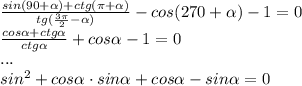 \frac{sin(90 + \alpha) + ctg(\pi + \alpha)}{tg(\frac{3\pi}{2} - \alpha)} - cos(270 + \alpha) - 1 = 0\\ \frac{cos\alpha + ctg\alpha}{ctg\alpha} + cos\alpha - 1 = 0\\ ...\\ sin^{2} + cos\alpha \cdot sin\alpha + cos\alpha - sin\alpha = 0 