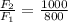 \frac{F_2}{F_1} =\frac{1000}{800}