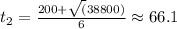 t_2=\frac{200+\sqrt(38800)}{6}\approx 66.1