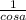 \frac{1}{cosa}