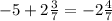 -5+2\frac{3}{7}=-2\frac{4}{7}