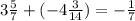 3\frac{5}{7}+(-4\frac{3}{14})=-\frac{1}{7}