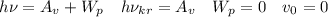 h\nu=A_{v}+W_{p}\ \ \ h\nu_{kr}=A_{v}\ \ \ W_{p}=0\ \ \ v_{0}=0