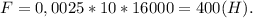 F = 0,0025*10*16000 = 400(H).