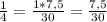 \frac{1}{4}=\frac{1*7,5}{30}=\frac{7,5}{30}