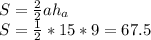 S= \frac{2}{2}ah_{a}\\ S=\frac{1}{2}*15*9=67.5