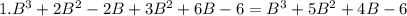 1. B^3+2B^2-2B+3B^2+6B-6=B^3+5B^2+4B-6