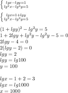 \left \{ {{lgx-lgy=1} \atop {lg^2x-lg^2y=5}} \right.\\ \\ \left \{ {{lgx=1+lgy} \atop {lg^2x-lg^2y=5}} \right.\\ \\ (1+lgy)^2-lg^2y=5\\ 1+2lgy+lg^2y-lg^2y-5=0\\ 2lgy-4=0\\ 2(lgy-2)=0\\ lgy=2\\ lgy=lg100\\ y=100\\ \\ lgx = 1+2 = 3\\ lgx= lg1000\\ x=1000