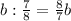 b: \frac{7}{8}= \frac{8}{7}b