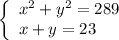 \left\lbrace \begin{array}{l} x^2+y^2=289\\x+y=23\end{array}\right.