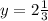 y = 2\frac{1}{3}