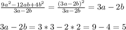 \frac{9a^{2}-12ab+4b^{2}}{3a-2b}=\frac{(3a-2b)^{2} }{3a-2b}=3a-2b\\\\3a-2b=3*3-2*2=9-4=5