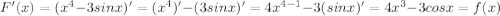 F'(x)=(x^4-3sinx)'=(x^4)'-(3sin x)'=4x^{4-1}-3(sin x)'=4x^3-3cos x=f(x)