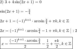 2)~3+4\sin(2x+1)=0\\ \\ \sin (2x+1)=- \frac{3}{4} \\ \\ 2x+1=(-1)^{k+1}\cdot \arcsin\frac{3}{4}+ \pi k,k \in \mathbb{Z}\\ \\2x=(-1)^{k+1}\cdot \arcsin\frac{3}{4}-1+\pi k,k \in \mathbb{Z}~\big|:2\\ \\ \boxed{x= \frac{(-1)^{k+1}\cdot \arcsin\frac{3}{4}}{2}- \frac{1}{2} + \frac{\pi k}{2},k \in \mathbb{Z} }