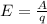 E = \frac{A}{q}