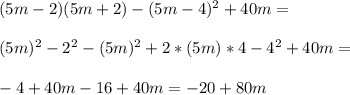 (5m-2)(5m+2)-(5m-4)^2+40m=\\\\(5m)^2-2^2-(5m)^2+2*(5m)*4-4^2+40m=\\\\-4+40m-16+40m=-20+80m