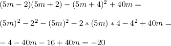 (5m-2)(5m+2)-(5m+4)^2+40m=\\\\(5m)^2-2^2-(5m)^2-2*(5m)*4-4^2+40m=\\\\-4-40m-16+40m=-20